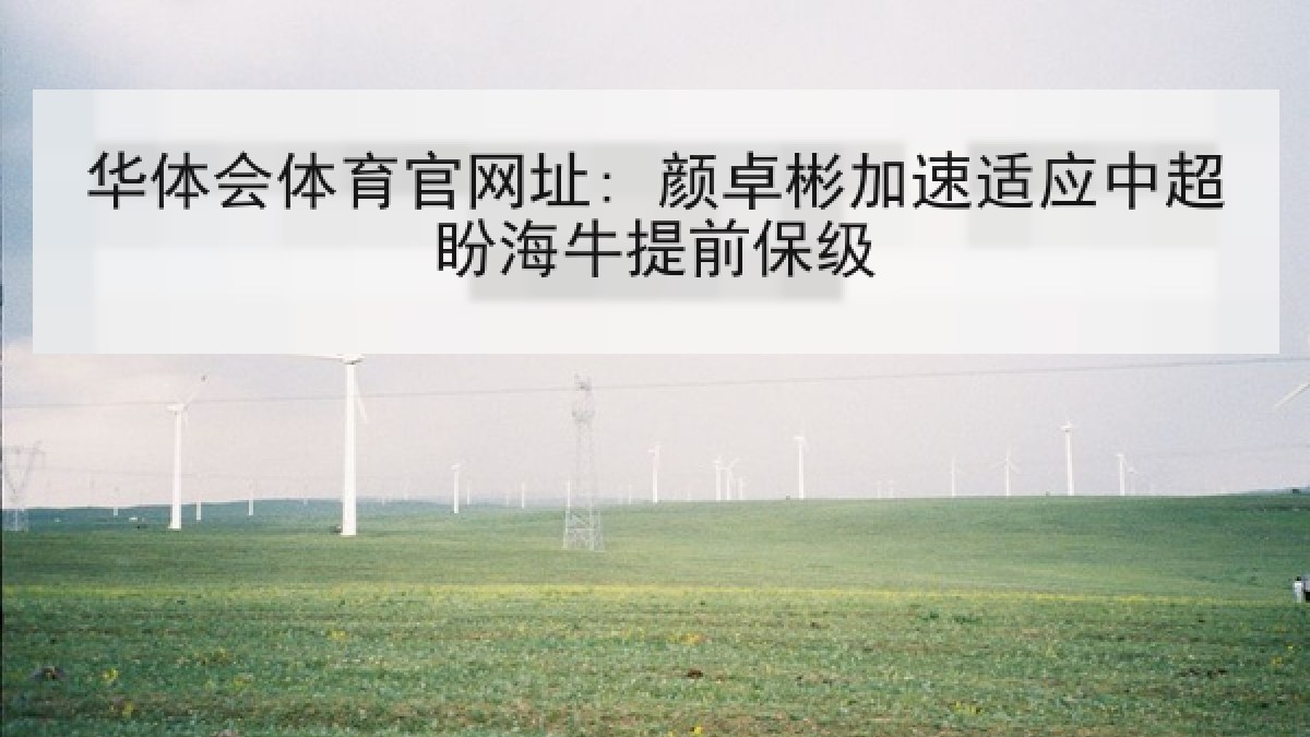 华体会体育官网址: 颜卓彬加速适应中超盼海牛提前保级