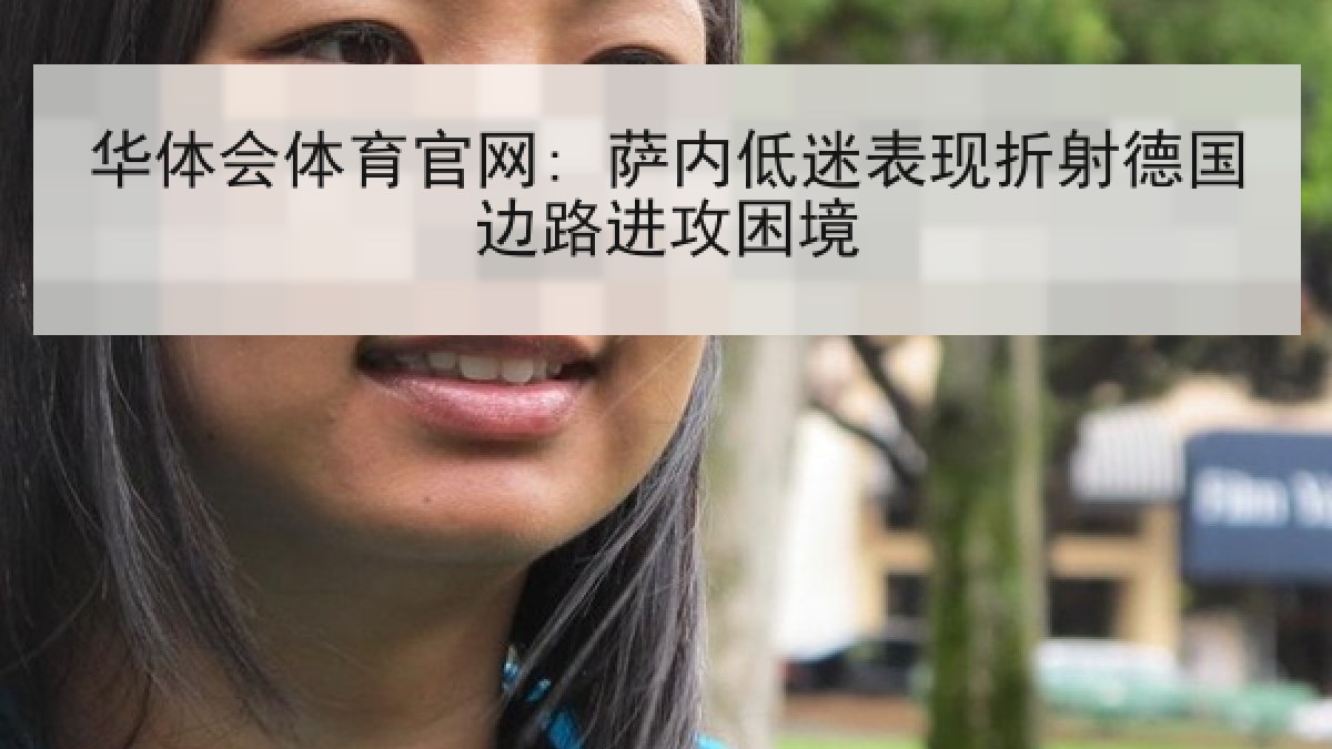 华体会体育官网: 萨内低迷表现折射德国边路进攻困境